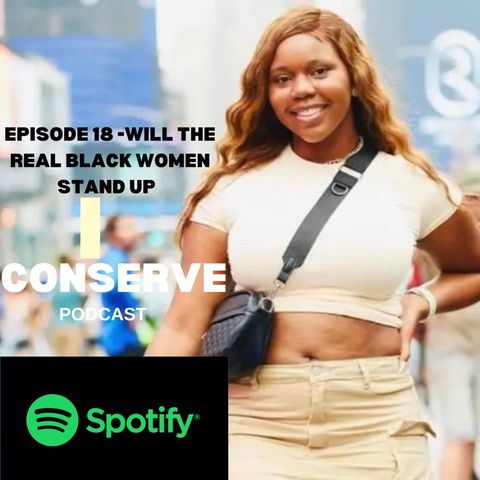 Episode 18 - “ Will The Real Black Women Please Stand Up “