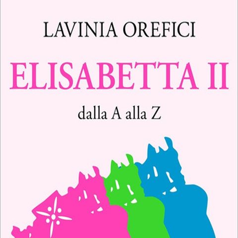 Lavinia Orefici: il focus su Elisabetta II, la regina più amata di sempre