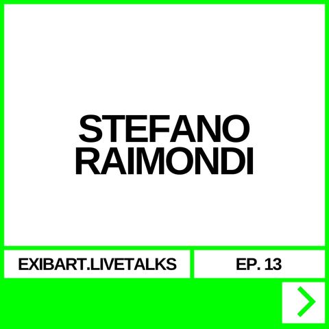 EXIBART.LIVETALKS EP. 13 - STEFANO RAIMONDI