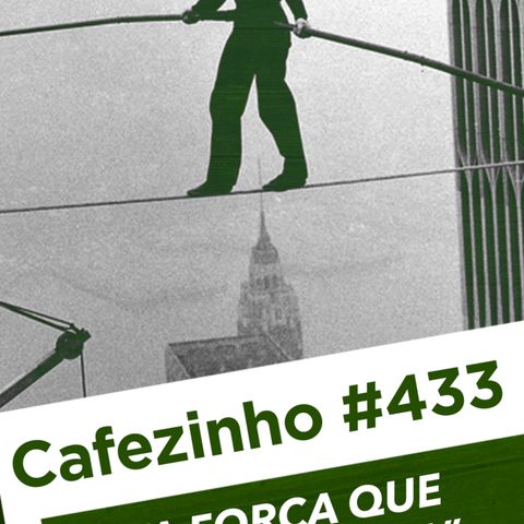 Cafezinho 433 – A força que desequilibra