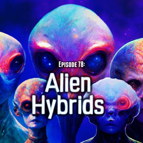 Episode 78: Alien Hybrids