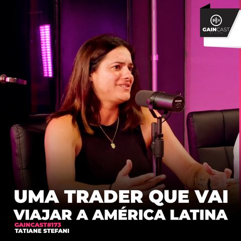 GainCast#173 Uma trader que vai viajar a America Latina
