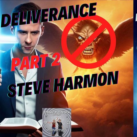 Deliverance from Demons-Steve Harmon, Deliverance Counselor & Strange O'Clock Podcast & friends-Part 2