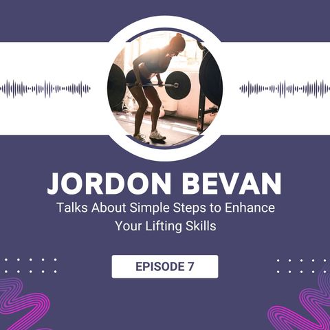 Jordon Bevan Talks About Simple Steps to Enhance Your Lifting Skills