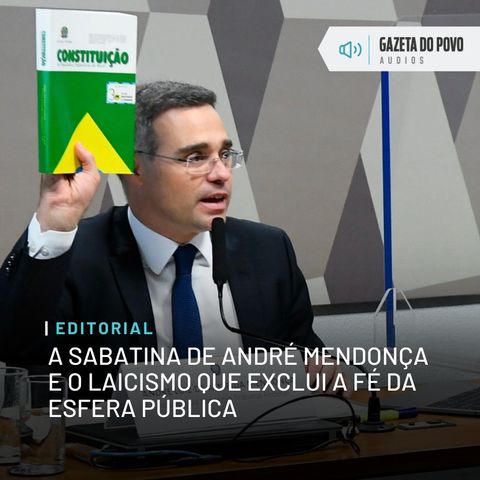 Editorial: A sabatina de André Mendonça e o laicismo que exclui a fé da esfera pública