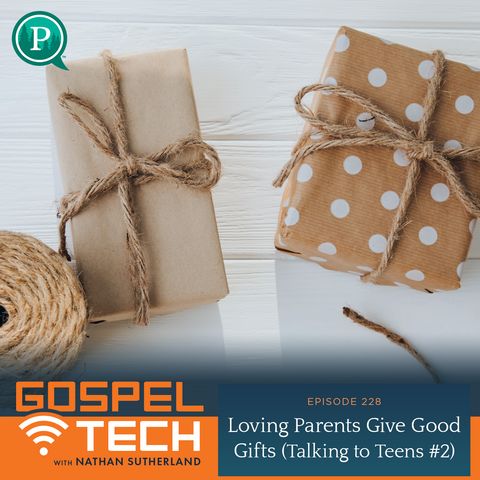 Loving Parents Give Good Gifts (Talking to Teens #2)
