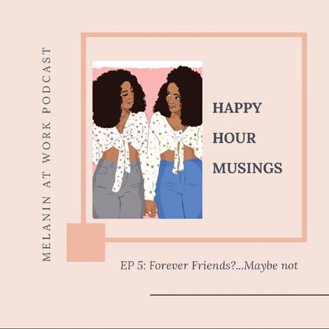 EP 5: Happy Hour Musings...Forever Friends?Maybe NOT