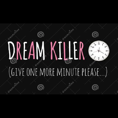 What's Really Going On? Lets Chat ! About Dream Killers and Why We Should Get Rid Of Them!