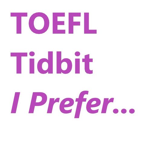 TOEFL Tidbit: I Prefer...