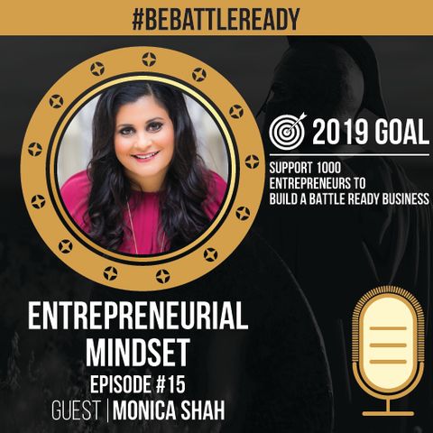 Be Battle Ready Podcast Episode #15 - Monica Shah (Entrepreneurial Mindset)