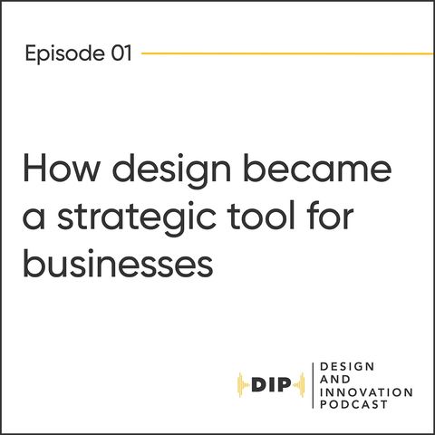 DIP | Ep. 1|  An Overview on How Design Became a Strategic Tool for Businesses