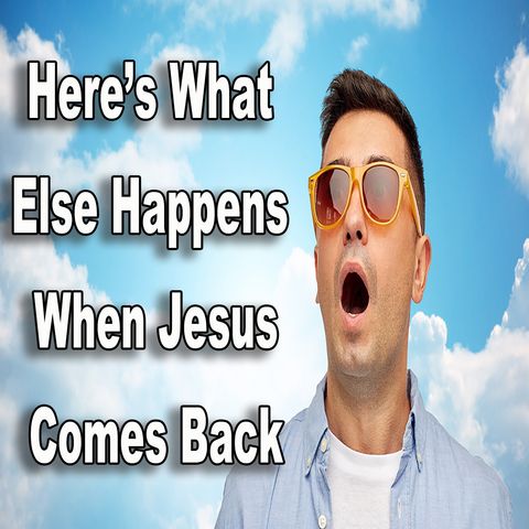 Here's What Else Happens When Jesus Comes Back