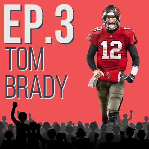 Episode 3: The Ageless Wonder - Tom Brady
