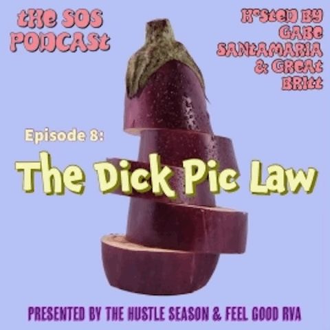 Hustle Season Presents: The SOS Podcast:  Ep 8 The Dick Pic Law