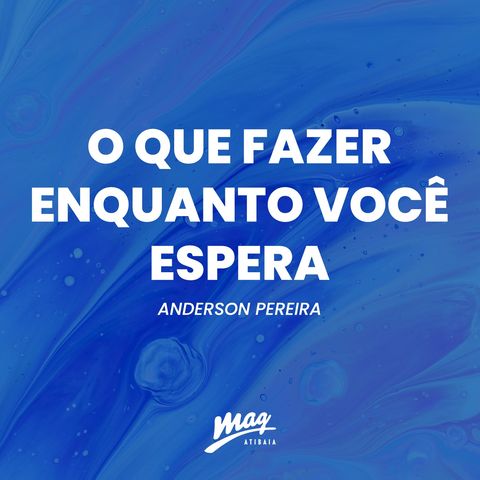 O QUE FAZER ENQUANTO VOCÊ ESPERA // Anderson Pereira