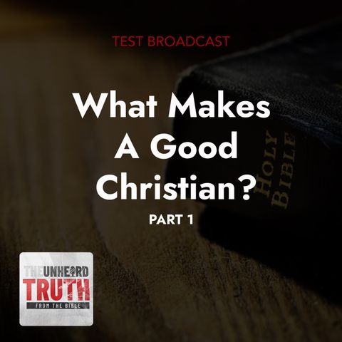 What Makes a Good Christian Part 1