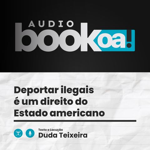 Deportar ilegais é um direito do Estado americano | Audiobook OA!