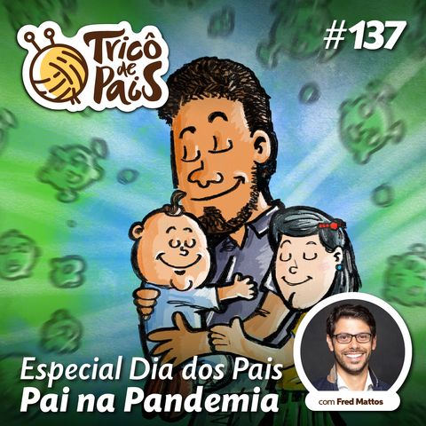 #137 - Especial Dia dos Pais - Pai na Pandemia