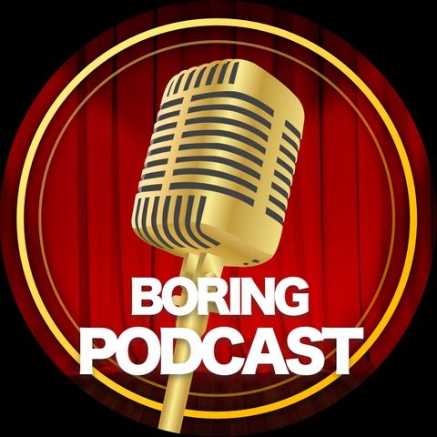 Episode 11 - Boring Podcast
