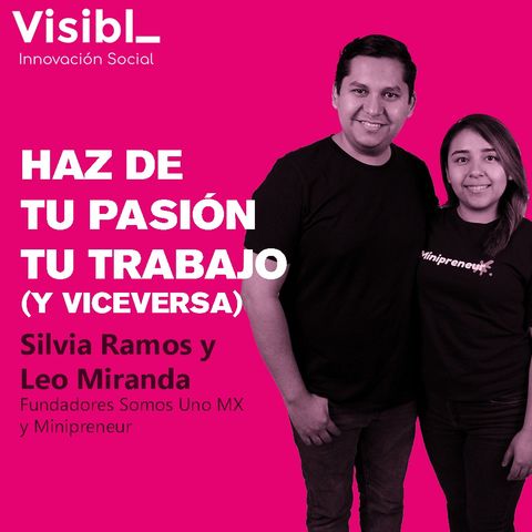 22 I Haz de tu trabajo tu pasión (y viceversa) I Silvia Ramos y Leo Miranda