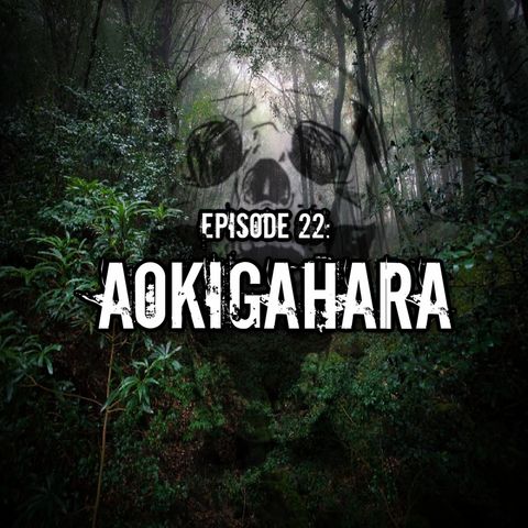 Episode 22: Aokigahara (AKA Japan’s Suicide Forest)