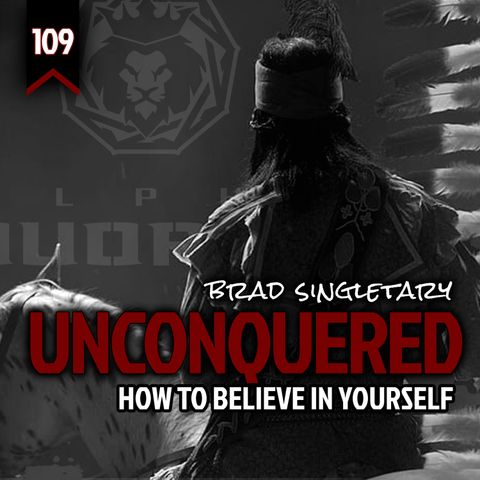 109: UNCONQUERED - How to Believe in Yourself