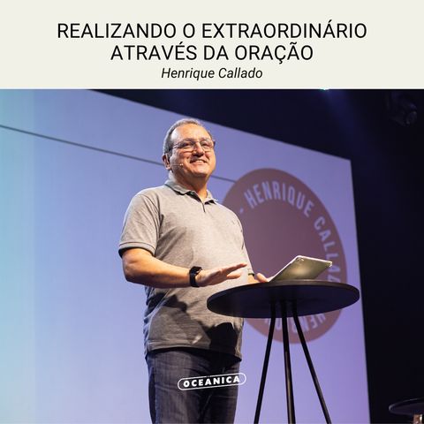 REALIZANDO O EXTRAORDINÁRIO ATRAVÉS DA ORAÇÃO - Atos 16.25-28 | Henrique Callado