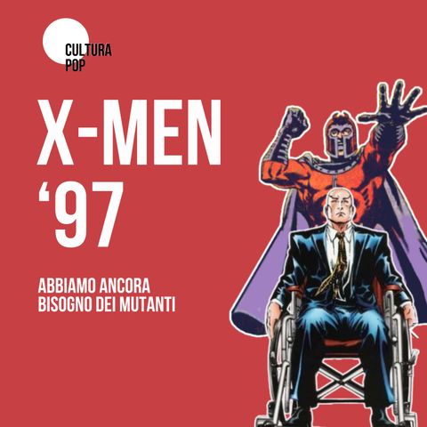 X-MEN '97 | Abbiamo ancora bisogno dei mutanti