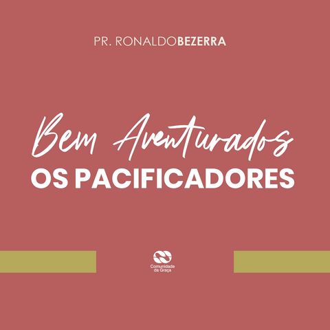 Bem-aventurados os pacificadores // pr. Ronaldo Bezerra