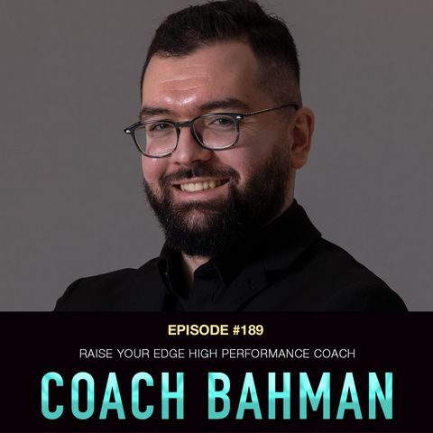 #189 Coach Bahman: Raise Your Edge High Performance Coach