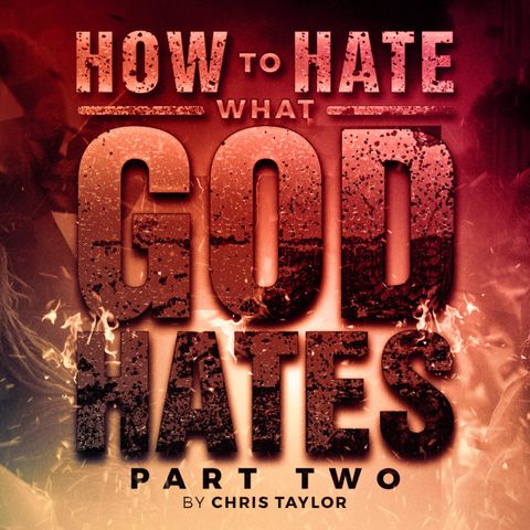 How to Hate What God Hates-Part Two