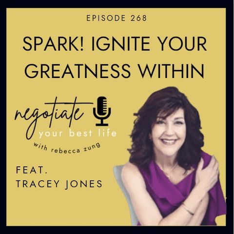 "Spark! Ignite Your Greatness Within" with Tracey Jones on Negotiate Your Best Life with Rebecca Zung #268