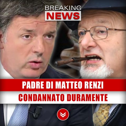 Tiziano Renzi, Condannato Duramente: Chi E' Il Padre Dell'Ex Premier!