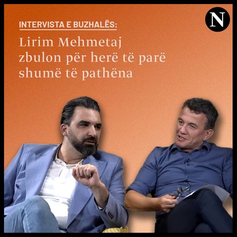 Intervista e Buzhalës: Lirim Mehmetaj zbulon për herë të parë shumë të pathëna