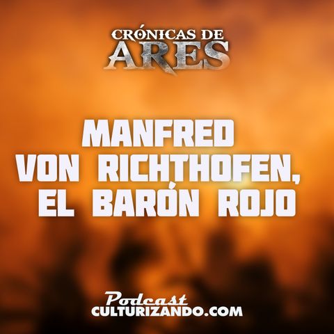 E5 • Manfred von Richthofen, el Barón Rojo • Historia Bélica • Culturizando