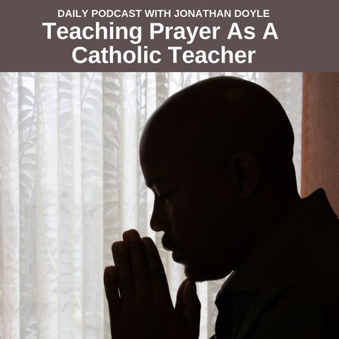 Teaching Prayer As A Catholic Teacher