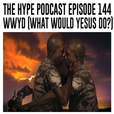 The Hype Podcast Episode 144 WWYD What would Yesus do?