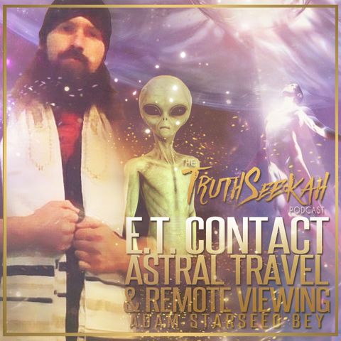 Adam Starseed Bey | E.T. Contact Astral Travel & Remote Viewing