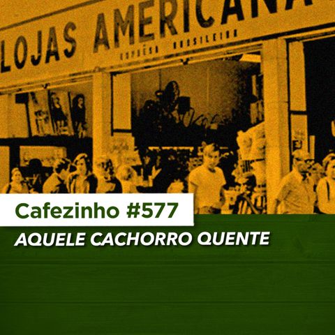 Cafezinho 577 - Aquele cachorro quente