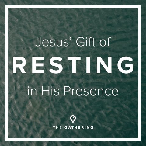 Jesus’ Gift of Resting in His Presence
