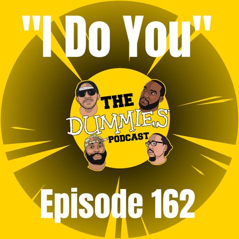 The Dummies Podcast Ep. 162 "I Do You"