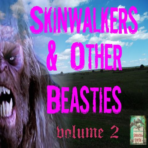 Skinwalkers and Other Beasties | Volume 2 | Podcast E172