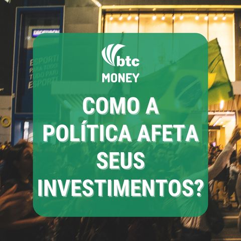 Como a política afeta seus investimentos? | BTC Money #87