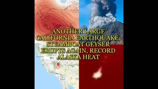 ANOTHER LARGE CALIFORNIA EARTHQUAKE, STEAMBOAT GEYSER ERUPTS AGAIN, RECORD ALASKA HEAT
