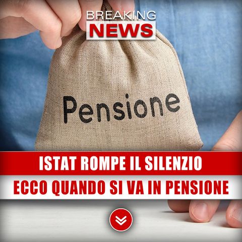 Istat Rompe Il Silenzio: Ecco Precisamente Quando Si Andrà In Pensione!