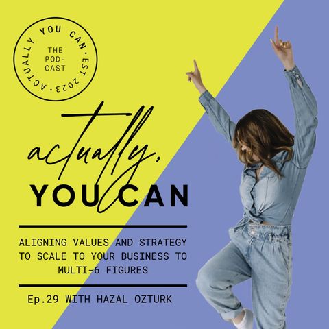 29. Aligning values and strategy to scale to your business to multi-6 figures with Hazal Ozturk