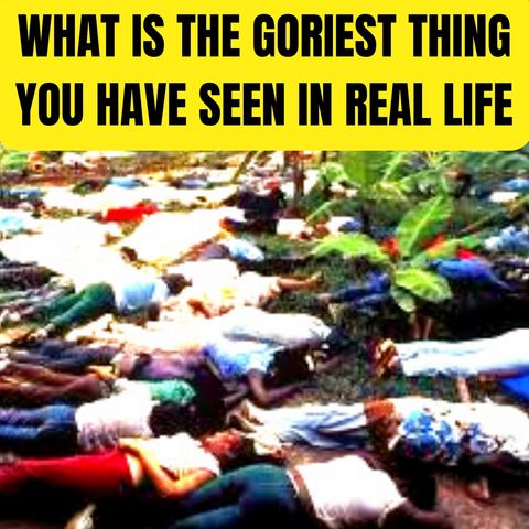 What is The Goriest Thing You Have Seen in Real Life?
