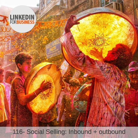 116-Social Selling: Inbound + Outbound