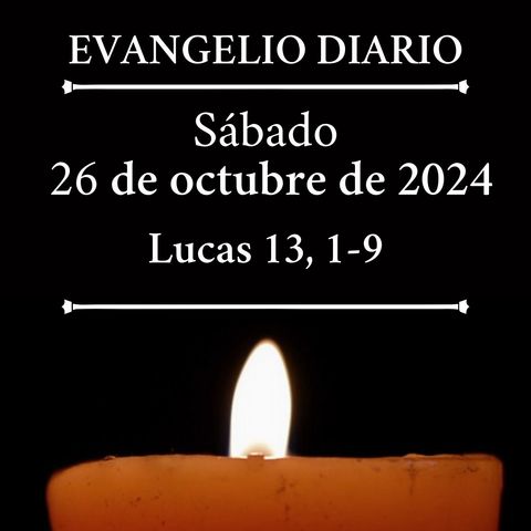 Evangelio del sábado 26 de octubre de 2024 (Lucas 13, 1-9)