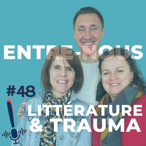 Épisode 48 | Entre-nous | Littérature et trauma